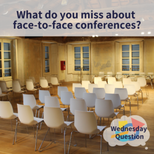 What do you miss about face-to-face conferences? (Wednesday Question)