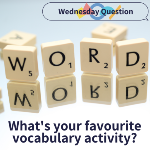 What's your favourite vocabulary activity? (Wednesday Question)