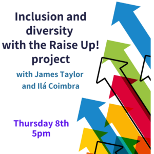 Inclusion and diversity with the Raise Up! project - with James Taylor and Ilá Coimbra (webinar)