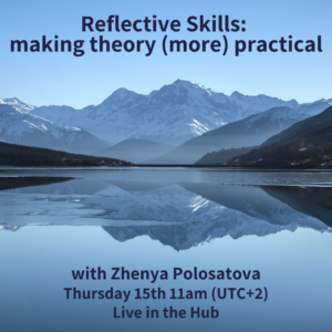 Reflective Skills: making theory (more) practical - with Zhenya Polosatova (webinar)