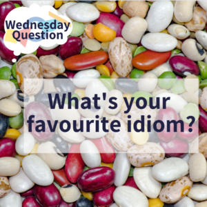 What's your favourite idiom? (Wednesday Question)