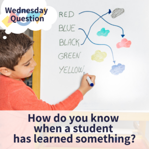 How do you know when a student has learned something? (Wednesday Question)