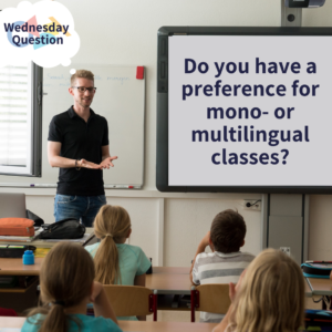 Do you prefer mono- or multilingual classes? (Wednesday Question)