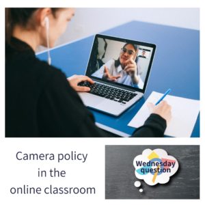 What's your camera policy in the online classroom? (Wednesday Question)