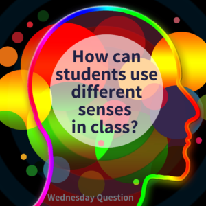 How can students use different senses in class? (Wednesday Question)