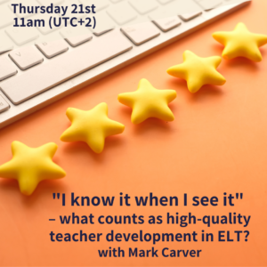 "I know it when I see it": what counts as high-quality teacher development in ELT? - with Mark Carver (webinar)