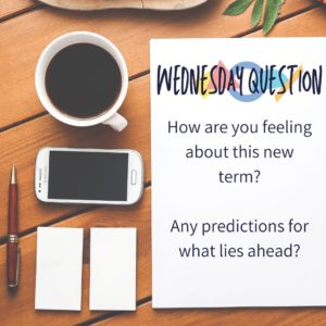 How are you feeling about the new term? (Wednesday Question)