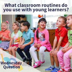 What classroom routines do you use with young learners? (Wednesday Question)