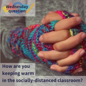 How are youkeeping warm in the socially-distanced classroom? (Wednesday Question)