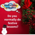 Do you normally do festive lessons? (Wednesday Question)