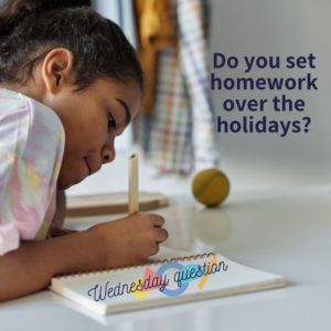 Do you set homework over the holidays? (Wednesday Question)