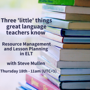 Three 'little' things great language teachers know: Resource Management and Lesson Planning in ELT - with Steve Mullen (webinr)