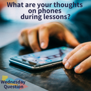 What are your thoughts on phones during lessons? (Wednesday Question)