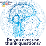 Do you ever use thunk questions? (Wednesday Question)