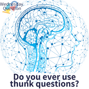 Do you ever use thunk questions? (Wednesday Question)