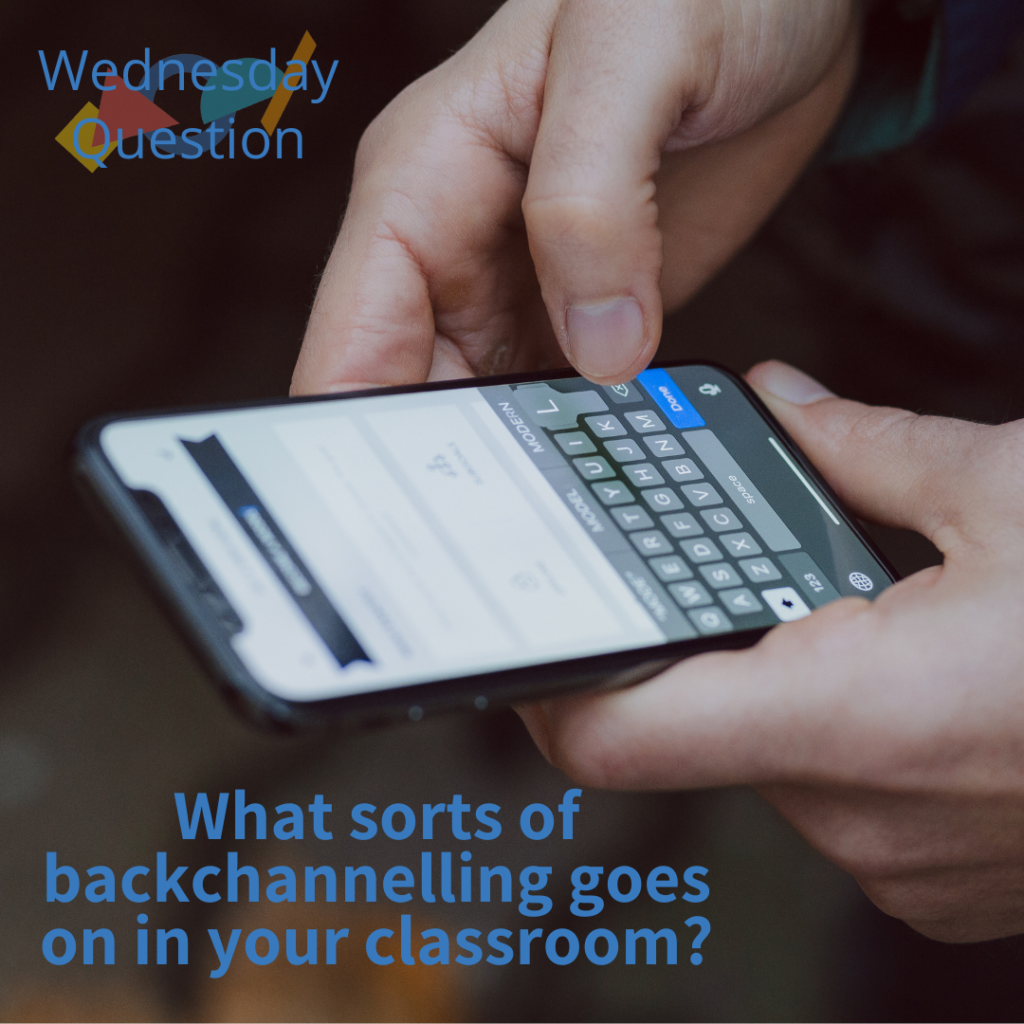 What sorts of backchannelling goes on in your classroom? (Wednesday Question)