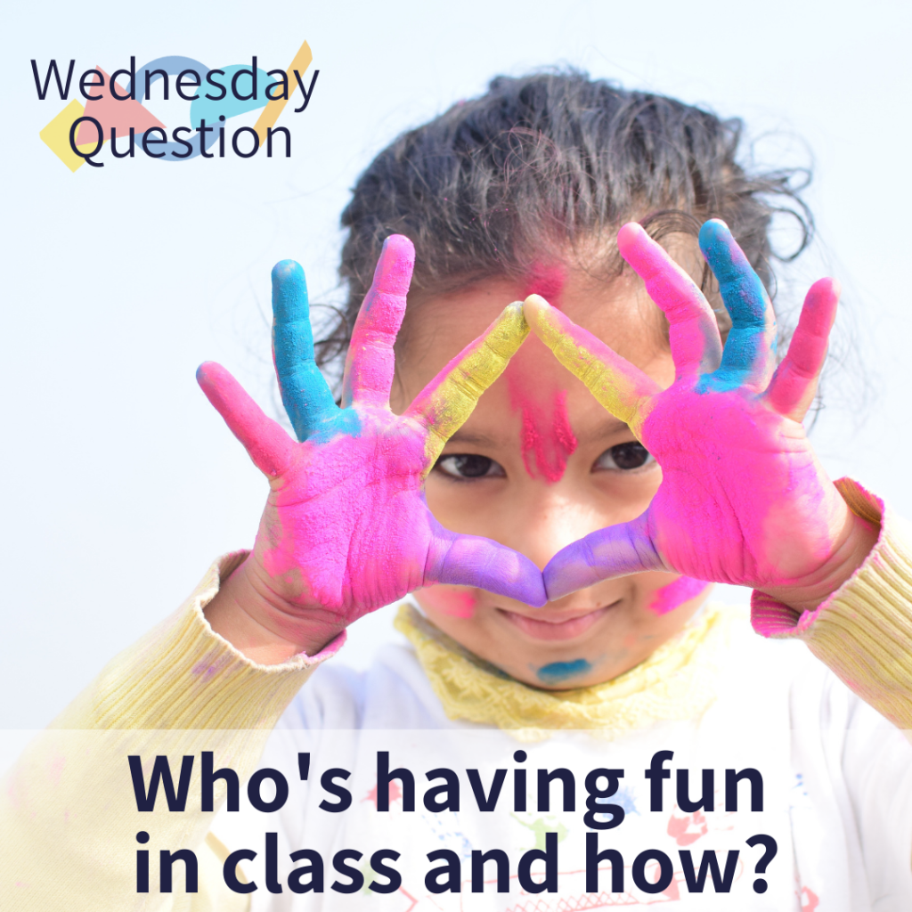 Who's having fun in class and how? (Wednesday Question)