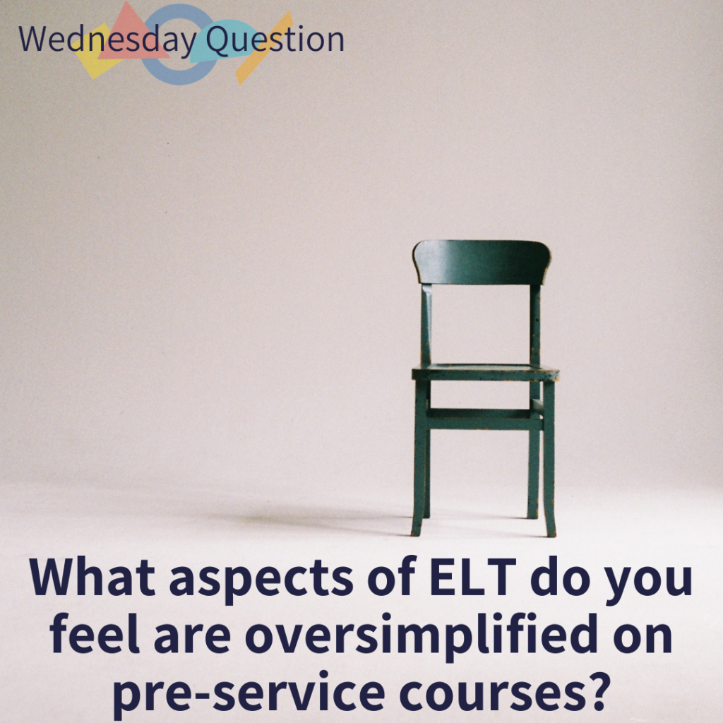 What aspects of ELT do you feel are oversimplified on pre-service courses? (Wednesday Question)