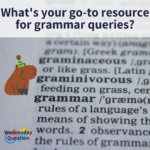 What's your go-to resource for grammar queries? (Wednesday Question)