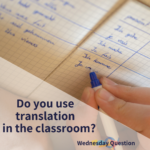Do you use translation in the classroom? (Wednesday Question)