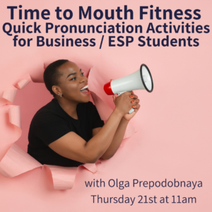 Time to Mouth Fitness: Quick Pronunciation Activities for Business/ESP Students - with Olga Preopodobnaya (webinar)
