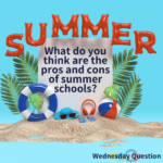 What do you think are the pros and cons of summer schools? (Wednesday Question)