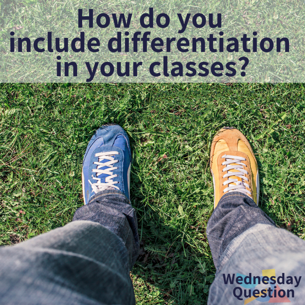 How do you include differentiation in your classes? (Wednesday Question)