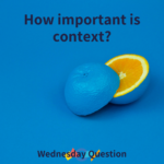 How important is context? (Wednesday Question)