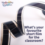 What's your favourite short film for the classroom? (Wednesday Question)