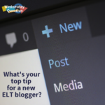 What's your top tip for a new ELT blogger? (Wednesday Question)