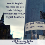 How L1 English Teachers can use their Privilege to advocate for L2+ English Teachers - with Courtney Bailey (webinar)