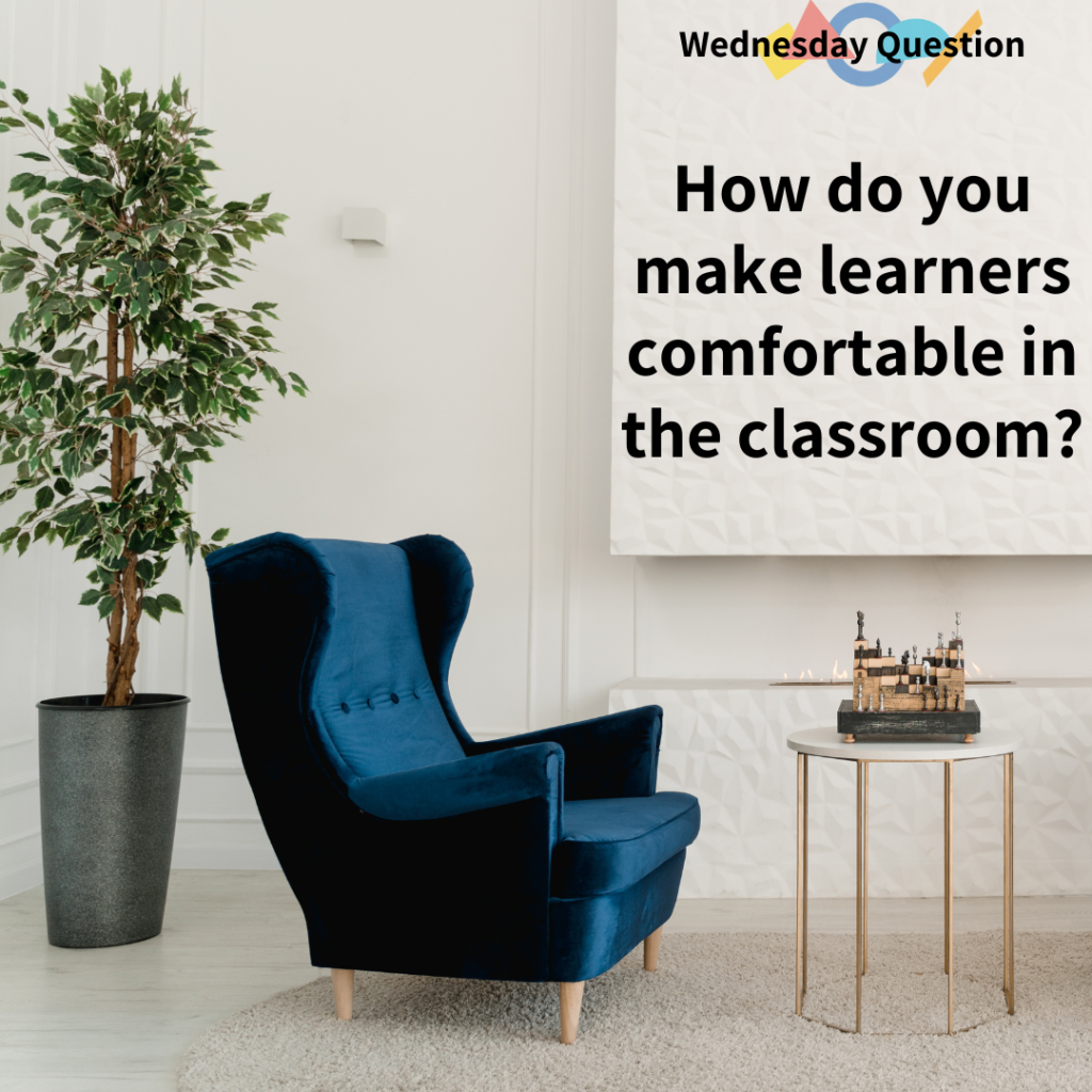 How do you make learners comfortable in the classroom? (Wednesday Question)