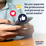 Do you separate the professional and personal on social media? (Wednesday Question)