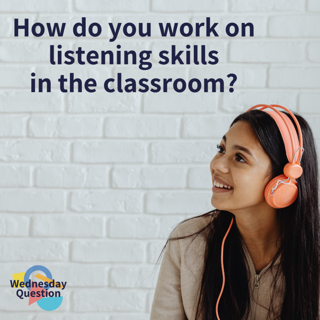 How do you work on listening skills in the classroom? (Wednesday Question)