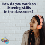How do you work on listening skills in the classroom? (Wednesday Question)