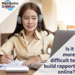 Is it more difficult to build rapport online? (Wednesday Question)