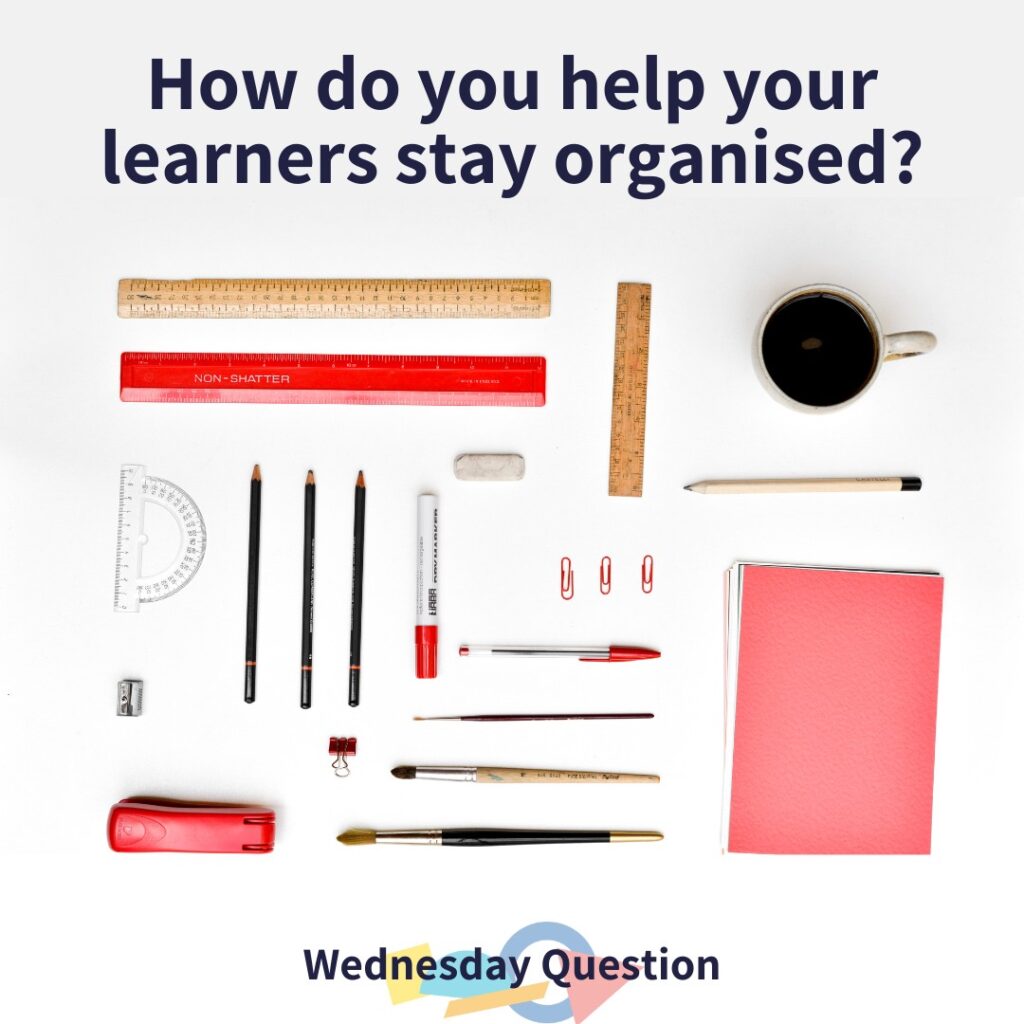 How do you help learners stay organised? (Wednesday Question)