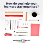 How do you help learners stay organised? (Wednesday Question)