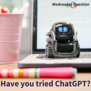 Have you tried ChatGPT? (Wednesday Question)