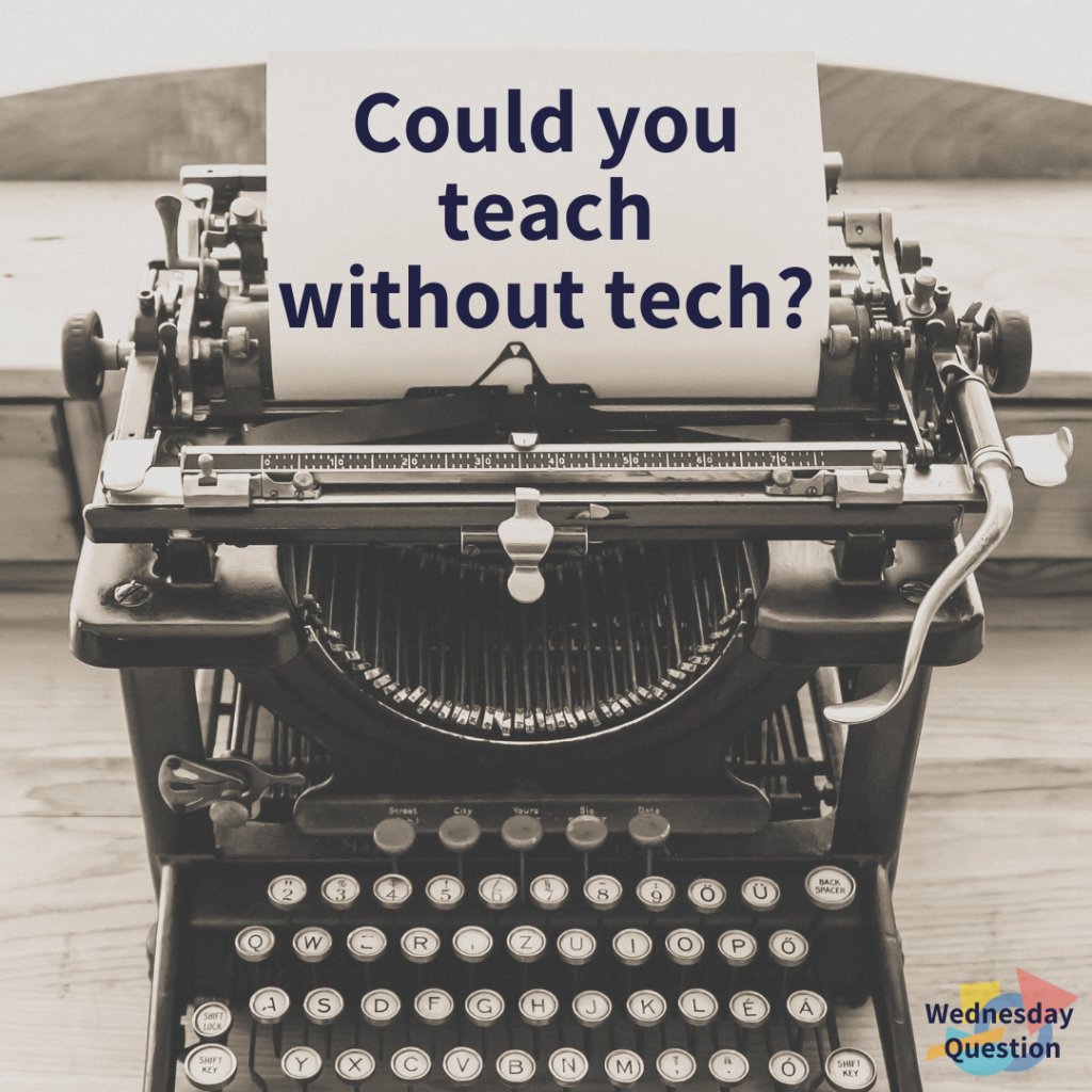 Could you teach without tech? (Wednesday Question)