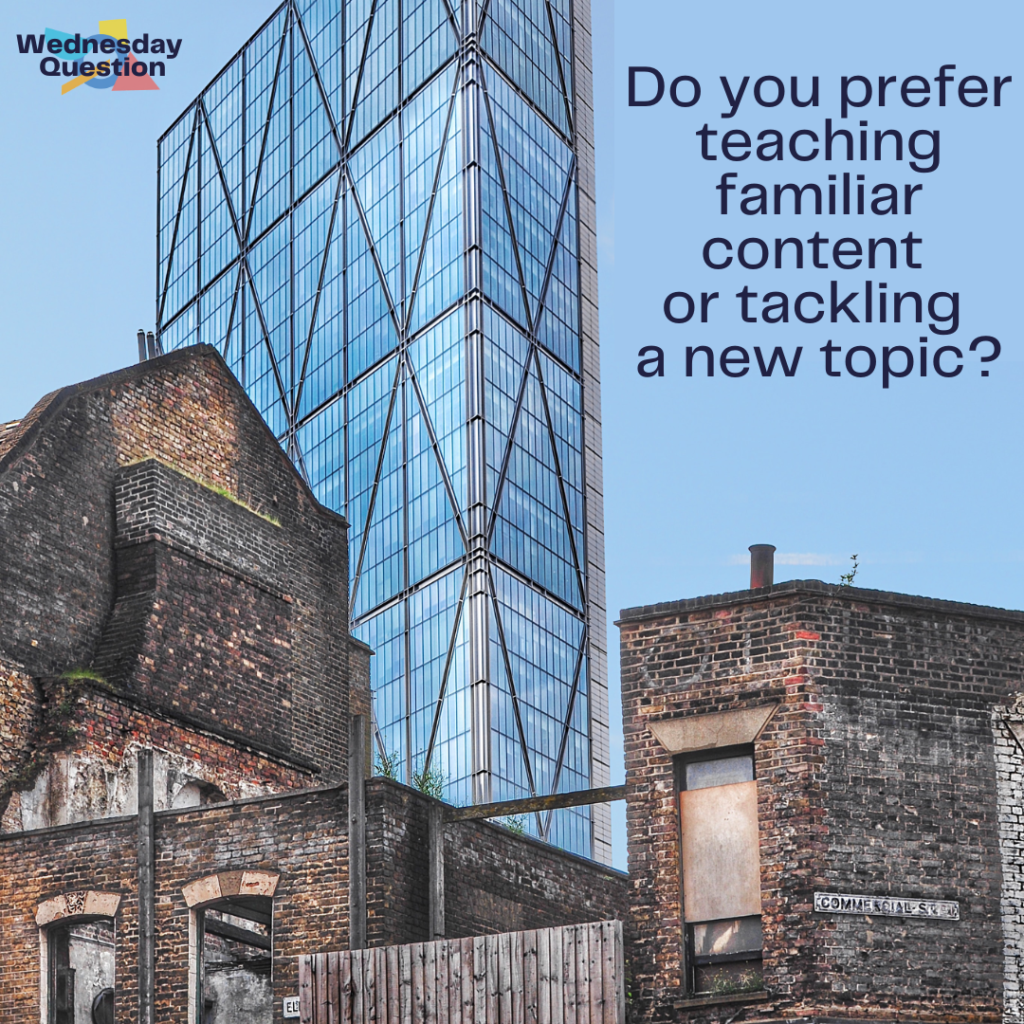 Do you prefer teaching familiar content or tackling a new topic? (Wednesday Question)