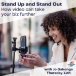 Stand Up and Stand Out: How video can take your biz further - with Jo Gakonga (webinar)