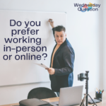 Do you prefer working in-person or online? (Wednesday Question)