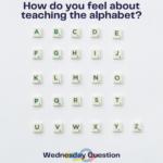 How do you feel about teaching the alphabet? (Wednesday Question)
