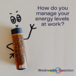 How do you manage your energy levels at work? (Wednesday Question)