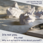 It's not you, it's me! Why is it so hard to write about yourself? - with Jennifer Murray (webinar)