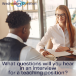 What questions will you hear in an interview for a teaching position? (Wednesday Question)
