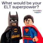 What would be your ELT superpower? (Wednesday Question)