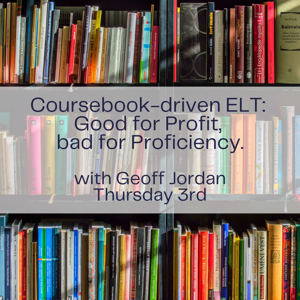 Coursebook-driven ELT Good for Profit, bad for Proficiency - with Geoff Jordan (webinar)