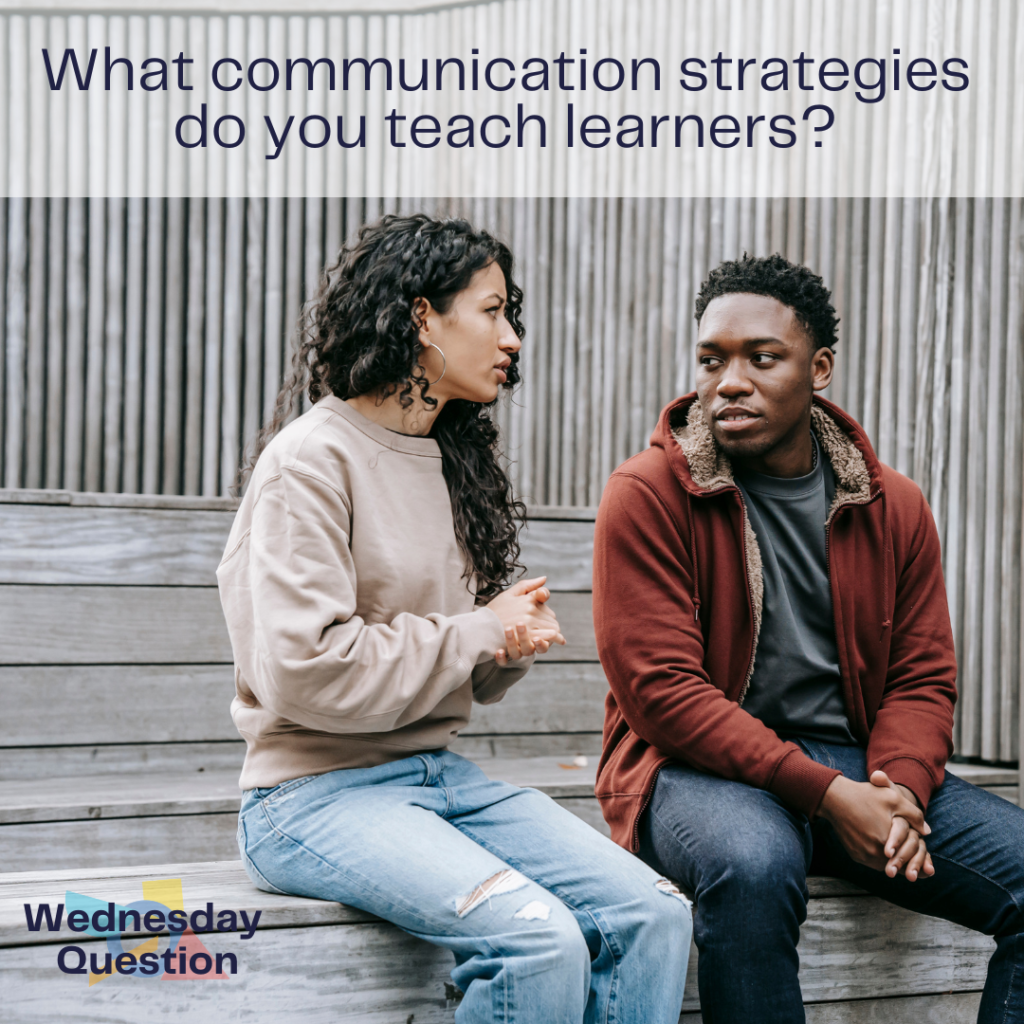 What communication strategies do you teach learners? (Wednesday Question)